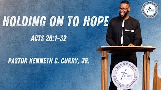 Holding on to Hope  Acts 26132  Pastor Kenneth C Curry Jr [upl. by Noreh276]