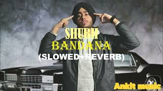 Shubh  Bandana Slowed Reverb Shubh [upl. by Ykcim802]