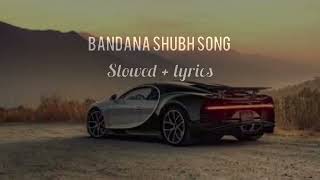 Bandana Shubh Song Slowed  Reverb [upl. by Auguste285]