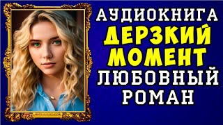 😱 АУДИОКНИГА ЛЮБОВНЫЙ РОМАН ДЕРЗКИЙ МОМЕНТ 😱 ПОЛНАЯ ВЕРСИЯ 😱 НОВИНКА 2023 😱 [upl. by Gayleen954]