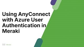 Azure Auth with Anyconnect VPN and Meraki MX [upl. by Grearson]