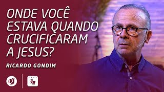 ONDE VOCÊ ESTAVA QUANDO CRUCIFICARAM A JESUS  Ricardo Gondim [upl. by Ocsisnarf739]