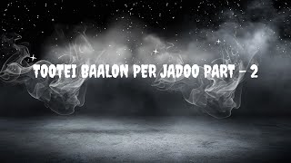 TOOTEI BAAL PER JADOO PART 2 hindi scary youtube story [upl. by Akitnahs]