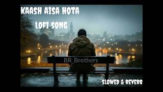 kaash aisa hota LoFi song with slowed amp reverb by BRBrothers [upl. by Urita729]