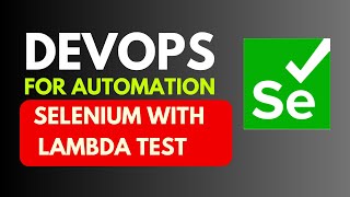 Devops For Automation  Selenium with Lambda Test Integration PART 7  JS Testing Academy [upl. by Friede]