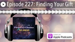 Episode 227 Finding Your Gift [upl. by Initof]