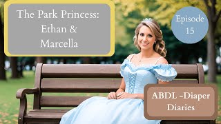 ABDL Diaper Diaries Episode 15 The Park Princess  Ethan amp Marcella Short story narrated by Mommy [upl. by Einneg]