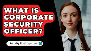 What Is Corporate Security Officer  SecurityFirstCorpcom [upl. by Danialah]