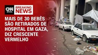 Mais de 30 bebês são retirados de hospital em Gaza diz Crescente Vermelho  AGORA CNN [upl. by Asnarepse]