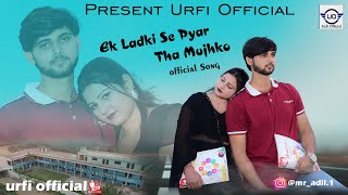 Ek ladki Se Pyar Tha Mujhko Official Song IUrfi official I New Song [upl. by Matelda]