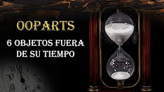 Ooparts 6 Objetos fuera de tiempo [upl. by Hgielime981]