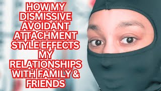 How my DISMISSIVE AVOIDANT attachment style EFFECTS My Relationships with Family and Friends  033 [upl. by Strickman288]