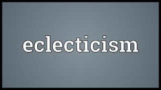 Eclecticism Meaning [upl. by Charbonneau]