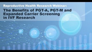 Webinar The Benefits of PGTA PGTM and Expanded Carrier Screening in IVF research [upl. by Daphie]