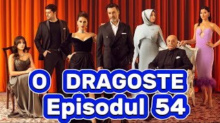 O dragoste  Episodul 54  Rezumat [upl. by Einaj]