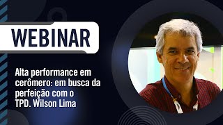 Webinar Alta performance em cerômero em busca da perfeição com o TPD  Wilson Lima [upl. by Hgielsel490]