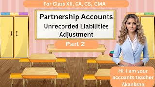 Unrecorded Liabilities  Partnership Adjustments Part 2  Partnership Accounts class 12 [upl. by Eugatnom726]