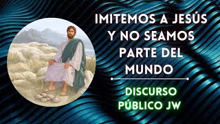 Discurso Público JW  quotImitemos a Jesús y no seamos parte del mundoquot [upl. by Ardnot]