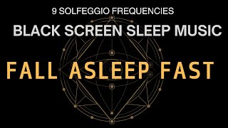 BLACK SCREEN SLEEP MUSIC ☯ All 9 Solfeggio Frequencies ☯ Fall Asleep Fast Relax Your Mind [upl. by Layne]