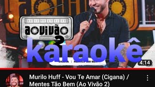 karaokê murilohuff ciganavou te amarmentes tão bemmusic [upl. by Ylecara]