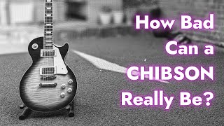 Just How Terrible Is A Chibson Guitar [upl. by Haisoj618]