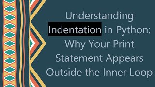 Understanding Indentation in Python Why Your Print Statement Appears Outside the Inner Loop [upl. by Akerehs949]