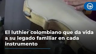 El luthier colombiano que da vida a su legado familiar en cada instrumento [upl. by Essiralc759]