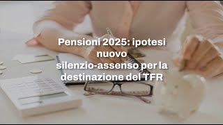 Pensioni 2025 ipotesi nuovo silenzioassenso per la destinazione del TFR [upl. by Sena567]