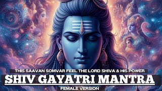 This Saavan Somvar FEEL the Lord Shiva amp his POWER  Shiv Gayatri Mantra Female Version [upl. by Etteve]