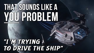 IM TRYING TO DRIVE THE SHIP  That sounds like a YOU PROBLEM Star Citizen [upl. by Kahaleel647]