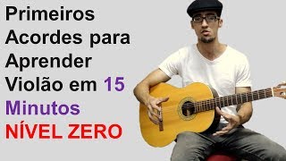 Primeiros Acordes para Aprender a Tocar Violão em 15 Minutos INICIANTES NÍVEL ZERO [upl. by Ranilopa978]