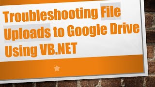 Troubleshooting File Uploads to Google Drive Using VBNET [upl. by Liuka]