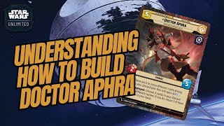 UNDERSTANDING HOW TO BUILD DOCTOR APHRA  A Deck Building Guide  Star Wars Unlimited [upl. by Marriott]