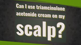 Can I use triamcinolone acetonide cream on my scalp [upl. by Cotsen]