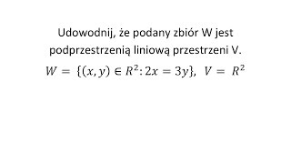 Udowodnij że podany zbiór W jest podprzestrzenią liniową przestrzeni V [upl. by Loesceke314]