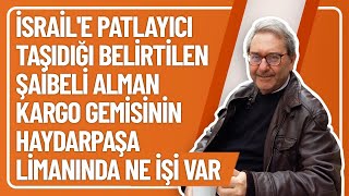 İSRAİLE PATLAYICI TAŞIDIĞI BELİRTİLEN ŞAİBELİ ALMAN KARGO GEMİSİNİN HAYDARPAŞA LİMANINDA NE İŞİ VAR [upl. by Admama574]