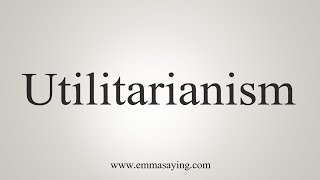 How To Say Utilitarianism [upl. by Bobette748]