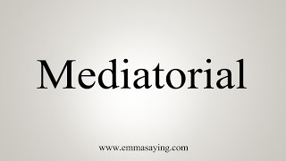 How To Say Mediatorial [upl. by Anasor]