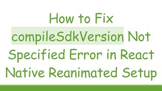 How to Fix compileSdkVersion Not Specified Error in React Native Reanimated Setup [upl. by Ariayek625]