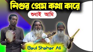 নিগুর প্রেম কথা কারে শুধাই আমি  Baul Shahar Ali [upl. by Ardnikal]