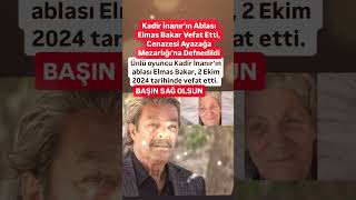 KADİR İNANIRIN ABLASI ELMAS BAKIR VEFAT ETTİ BAŞIN SAĞ OLSUN KADİR ABİ [upl. by Yenruoc]