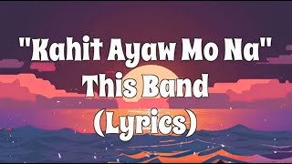 This Band  Kahit Ayaw Mo Na Lyrics [upl. by Selle]