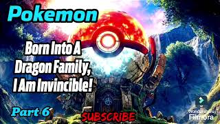 Pokemon Born Into A Dragon Family I Am Invincible  Part 6 [upl. by Anahcra]