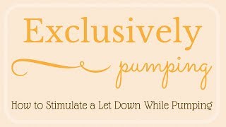 Exclusively Pumping  How to Stimulate a Let Down [upl. by Lesley]