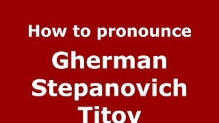 How to pronounce Gherman Stepanovich Titov RussianRussia  PronounceNamescom [upl. by Ymassej]