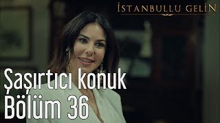 İstanbullu Gelin 36 Bölüm  Şaşırtıcı Konuk [upl. by Ais]