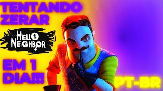 TENTANDO ZERAR Hello Neighbor 1 EM UM DIA PTBR [upl. by Atirehs]