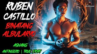 RUBEN CASTILLO BINATANG ALBULARYO l Kwentong Aswang l True Horror Story [upl. by Clements736]