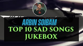 ARBIN SOIBAM TOP 10 SAD SONGS  Updated till 2019 Jan [upl. by Towney]