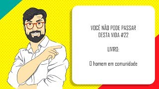 VOCÊ NÃO PODE PASSAR DESTA VIDA 22  O HOMEM EM COMUNIDADE [upl. by Dawn]